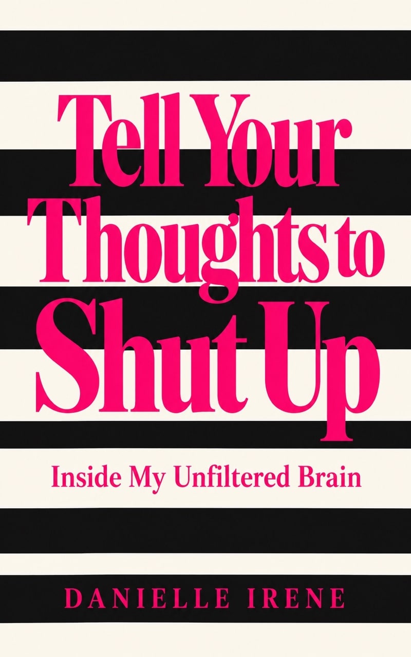 Cover of Tell Your Thoughts to Shut Up: Inside My Unfiltered Brain by Danielle Irene
